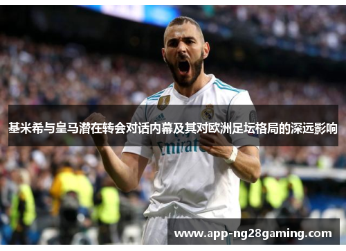 基米希与皇马潜在转会对话内幕及其对欧洲足坛格局的深远影响