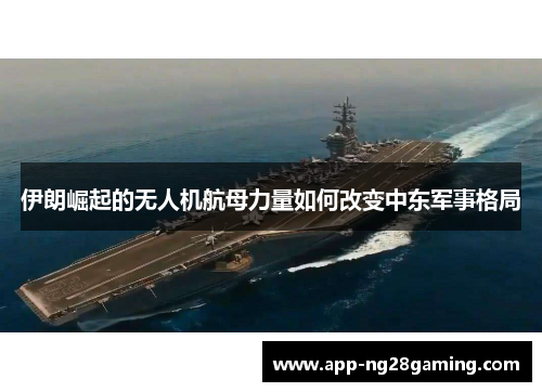 伊朗崛起的无人机航母力量如何改变中东军事格局