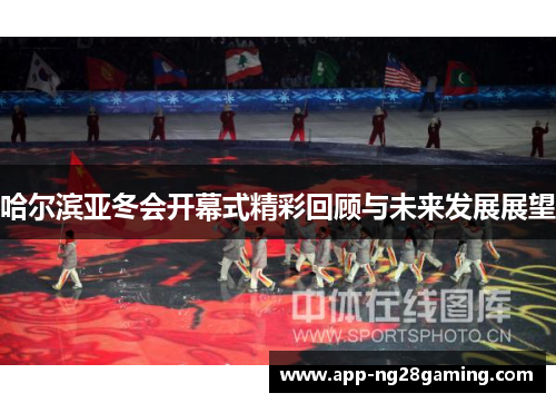 哈尔滨亚冬会开幕式精彩回顾与未来发展展望