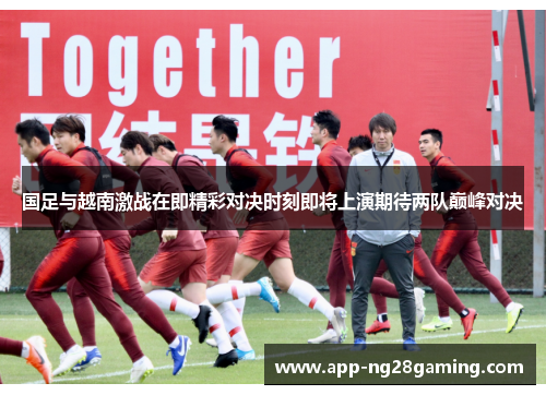 国足与越南激战在即精彩对决时刻即将上演期待两队巅峰对决