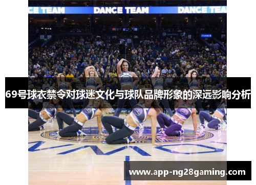 69号球衣禁令对球迷文化与球队品牌形象的深远影响分析