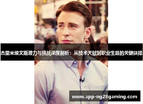 杰里米埃文斯潜力与挑战深度剖析：从技术天赋到职业生涯的关键抉择