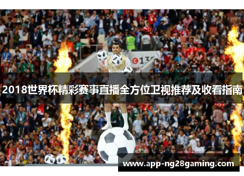2018世界杯精彩赛事直播全方位卫视推荐及收看指南