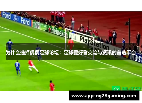 为什么选择偶偶足球论坛：足球爱好者交流与资讯的首选平台