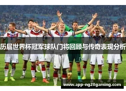 历届世界杯冠军球队门将回顾与传奇表现分析