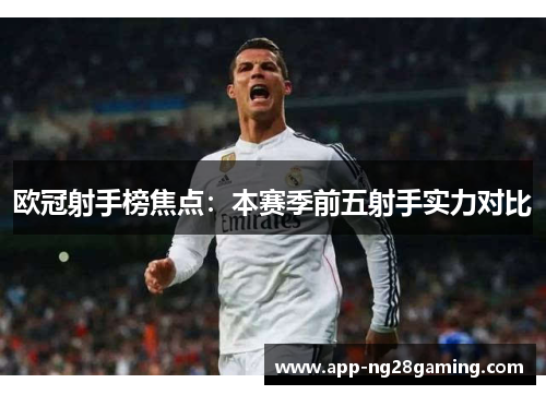 欧冠射手榜焦点：本赛季前五射手实力对比
