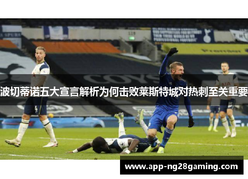 波切蒂诺五大宣言解析为何击败莱斯特城对热刺至关重要