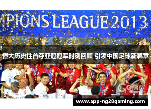 恒大历史性首夺亚冠冠军时刻回顾 引领中国足球新篇章