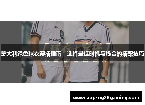 意大利绿色球衣穿搭指南：选择最佳时机与场合的搭配技巧