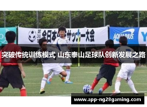 突破传统训练模式 山东泰山足球队创新发展之路