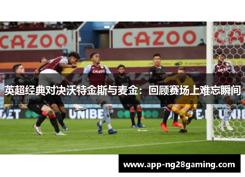 英超经典对决沃特金斯与麦金：回顾赛场上难忘瞬间