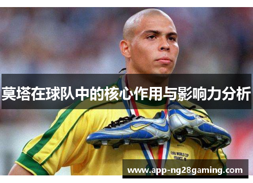 莫塔在球队中的核心作用与影响力分析