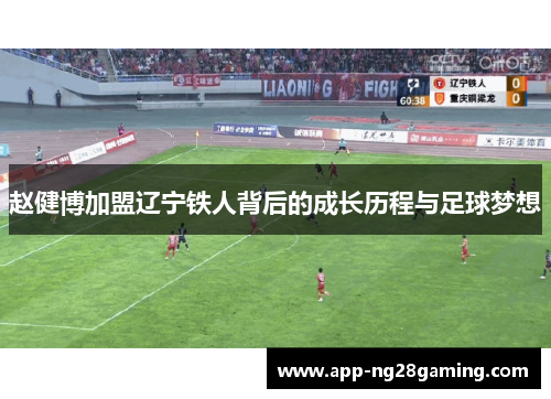 赵健博加盟辽宁铁人背后的成长历程与足球梦想