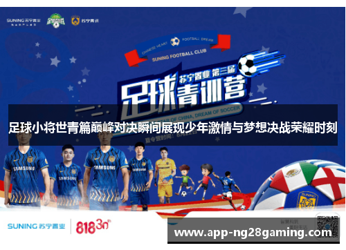 足球小将世青篇巅峰对决瞬间展现少年激情与梦想决战荣耀时刻