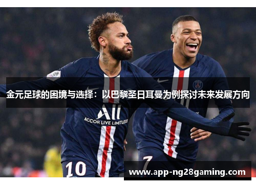 金元足球的困境与选择：以巴黎圣日耳曼为例探讨未来发展方向