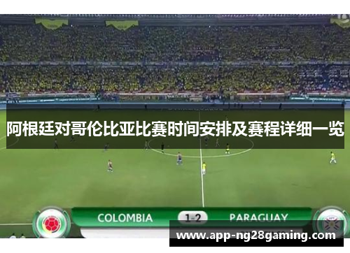 阿根廷对哥伦比亚比赛时间安排及赛程详细一览