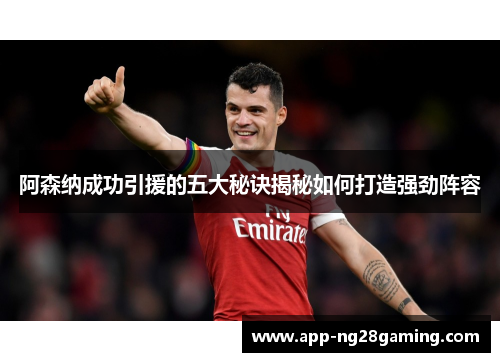 阿森纳成功引援的五大秘诀揭秘如何打造强劲阵容