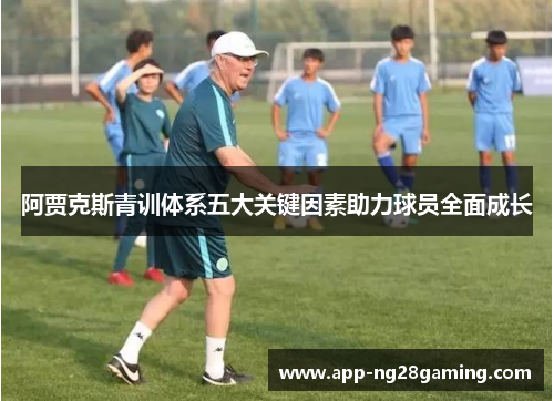 阿贾克斯青训体系五大关键因素助力球员全面成长