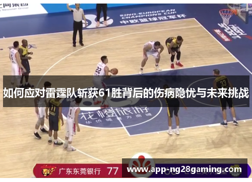 如何应对雷霆队斩获61胜背后的伤病隐忧与未来挑战