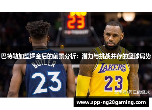 巴特勒加盟掘金后的前景分析：潜力与挑战并存的篮球局势