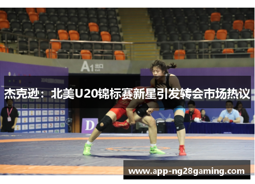 杰克逊：北美U20锦标赛新星引发转会市场热议