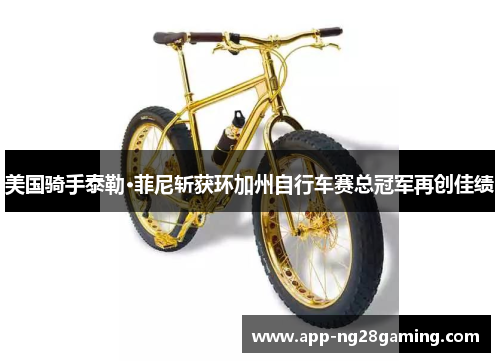 美国骑手泰勒·菲尼斩获环加州自行车赛总冠军再创佳绩